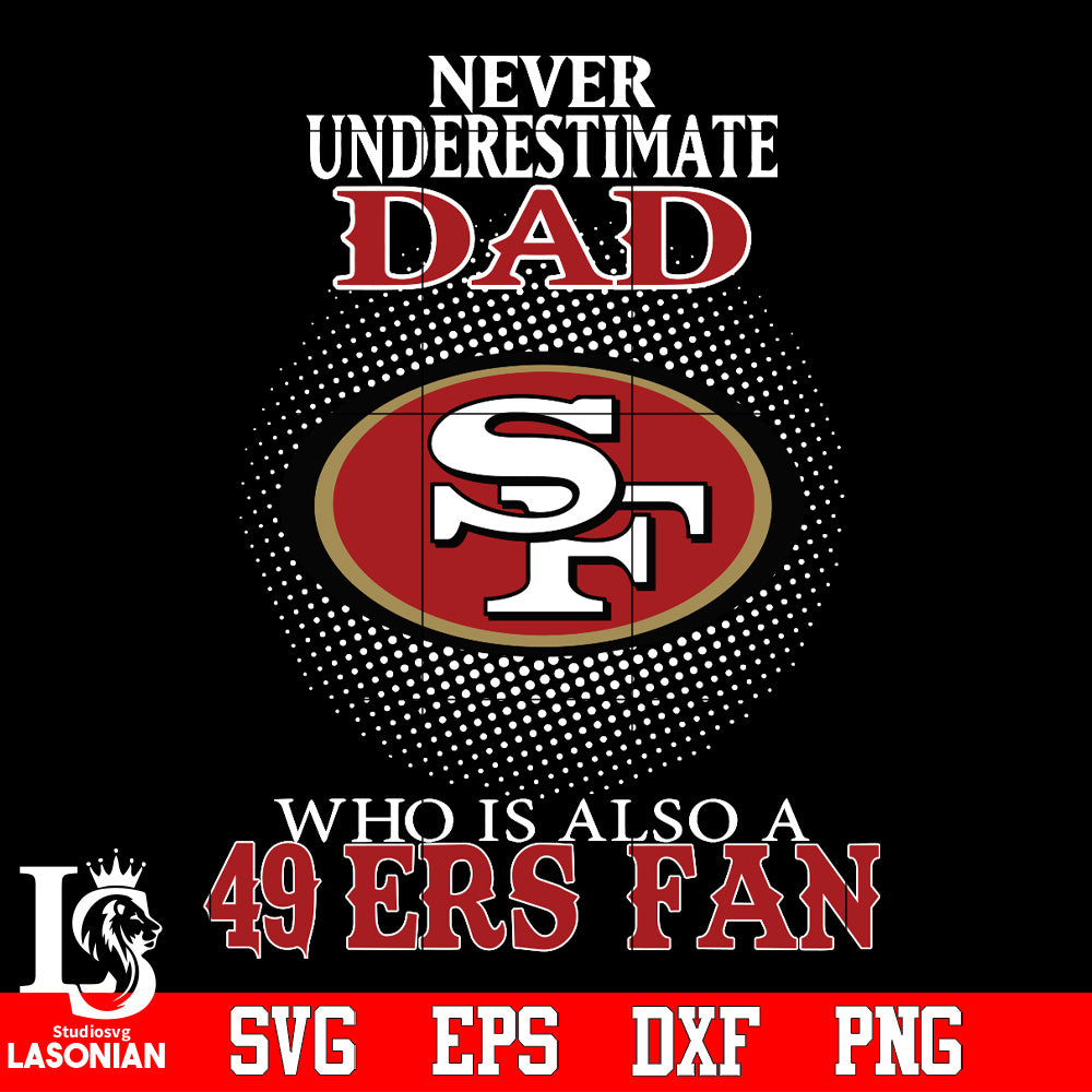 Never Underestimate A Dad Who Is Also A San Francisco 49ers fan Svg Dx –  lasoniansvg