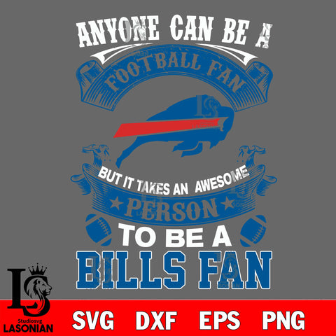 Anyone Can Be A Football Fan, But it Takes an awesome person to be a Buffalo Bills fan Svg Dxf Eps Png file