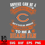 Anyone Can Be A Football Fan, But it Takes an wesome person to be a Chicago Bears fan Svg Dxf Eps Png file