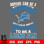 Anyone Can Be A Football Fan, But it Takes an awesome person to be a Detroit Lions fan Svg Dxf Eps Png file