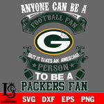 Anyone Can Be A Football Fan, But it Takes an awesome person to be a Green Bay Packers fan Svg Dxf Eps Png file