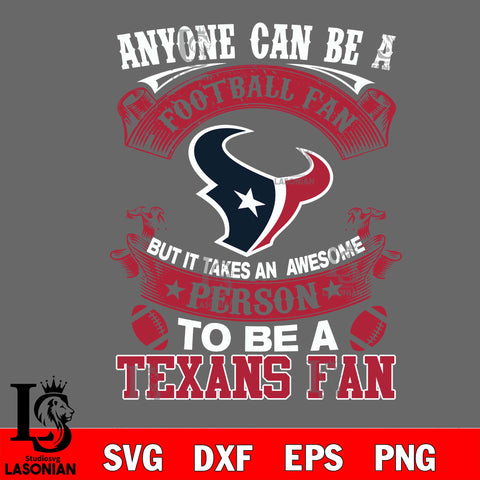 Anyone Can Be A Football Fan, But it Takes an awesome person to be a Houston Texans fan Svg Dxf Eps Png file