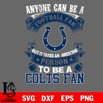 Anyone Can Be A Football Fan, But it Takes an awesome person to be a Indianapolis Colts fan Svg Dxf Eps Png file