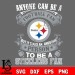 Anyone Can Be A Football Fan, But it Takes an awesome person to be a Pittsburgh Steelers fan Svg Dxf Eps Png file