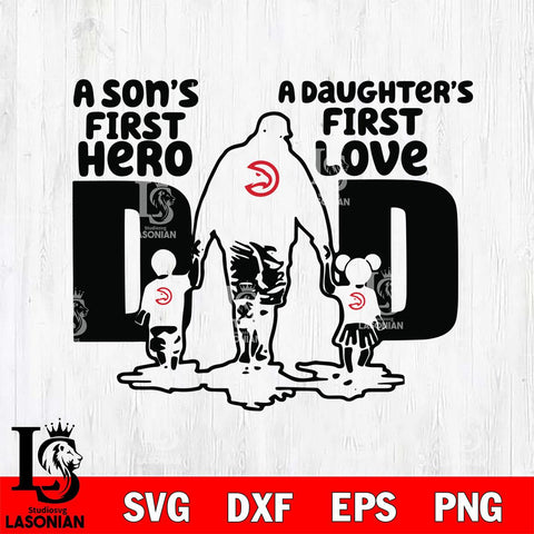 Atlanta Hawks A Son's first hero a daughter first love basketball Svg Eps Dxf Png File, Digital Download, Instant Download