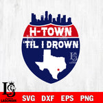 H-Town svg , Til I Drown Svg Eps Dxf Png File, File Cut ,Digital Download ,Instant Download, Cricut File