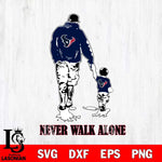 Houston Texans Fathers Day Never Walk Alone Svg Eps Dxf Png File, Digital Download, Instant Download