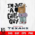 Houston Texans I'm Just A Chill Guy Svg Eps Dxf Png File,NFL Svg Files,Christmas svg ,Digital Download ,Instant Download