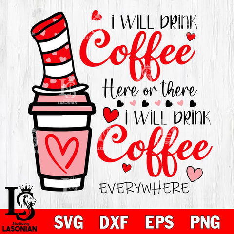 I will coffee here or there i will drink coffee everywhere ,Dr seuss Valentine svg , dxf, eps ,png file, digital download,Instant Download