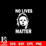 Michael Myers No live matter Svg Eps Dxf Png File, Digital Download, Instant Download