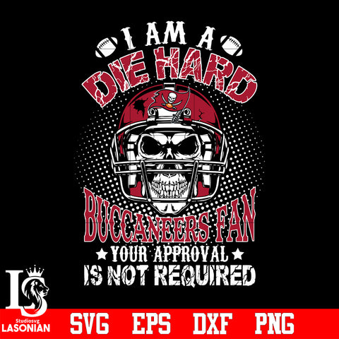 I am a die hard tampa bay buccaneers your approval is not required svg ,di ,eps,dxf,png file , digital download