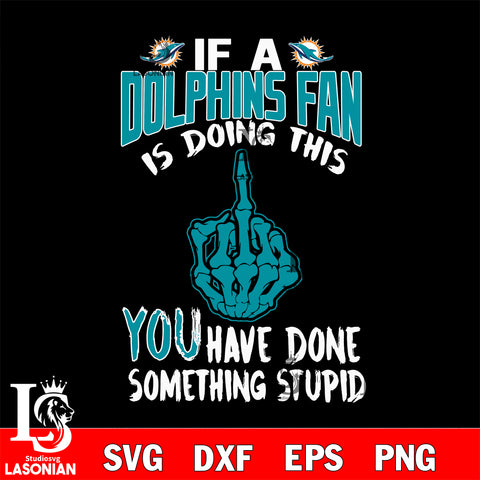 if a Cincinnati fan is doing this you have done something stupid Miami Dolphins svg,di ,eps,dxf,png file , digital download