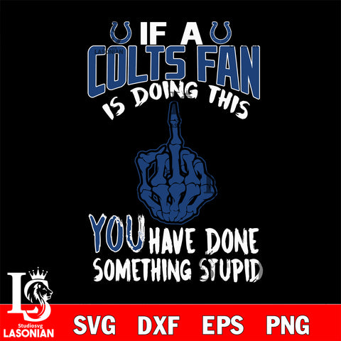 if a Cincinnati fan is doing this you have done something stupid Indianapolis Colts svg,di ,eps,dxf,png file , digital download