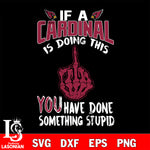 if a Cincinnati fan is doing this you have done something stupid Arizona Cardinals  svg,di ,eps,dxf,png file , digital download