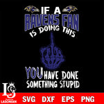 if a Cincinnati fan is doing this you have done something stupid Baltimore Ravens svg,di ,eps,dxf,png file , digital download