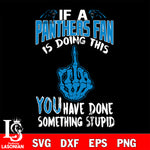 if a Cincinnati fan is doing this you have done something stupid Carolina Panthers svg,di ,eps,dxf,png file , digital download