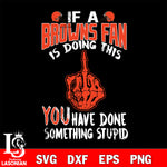 if a Giants fan is doing this you have done something stupid Cleveland Browns  svg,di ,eps,dxf,png file , digital download