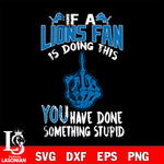 if a Giants fan is doing this you have done something stupid Detroit Lions svg,di ,eps,dxf,png file , digital download