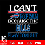 i can't keep calm because the Buffalo Bills play tonight svg ,eps,dxf,png file , digital download