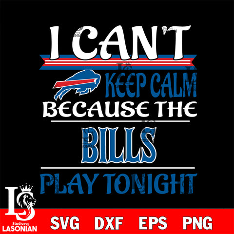 i can't keep calm because the Buffalo Bills play tonight svg ,eps,dxf,png file , digital download