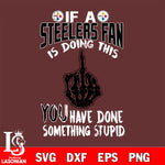 if a Giants fan is doing this you have done something stupid Pittsburgh Steelers svg,di ,eps,dxf,png file , digital download