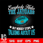 Everybody hates the Jacksonville Jaguars' svg,eps,dxf,png file , digital download