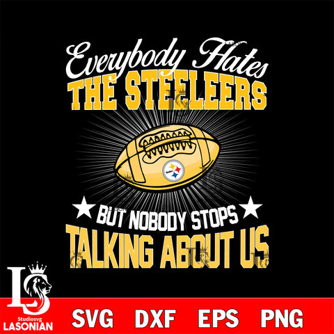 Everybody hates the Pittsburgh Steelers svg,eps,dxf,png file , digital download