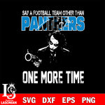 Say a football team other than Carolina Panthers one more times svg, digita ,eps,dxf,png file , digital download