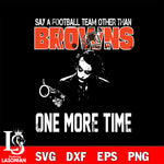 Say a football team other than Cleveland Browns one more times svg, digita ,eps,dxf,png file , digital download