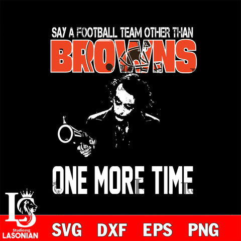 Say a football team other than Cleveland Browns one more times svg, digita ,eps,dxf,png file , digital download