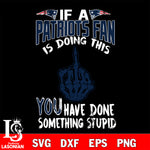 if a Giants fan is doing this you have done something stupid New England Patriots svg,di ,eps,dxf,png file , digital download