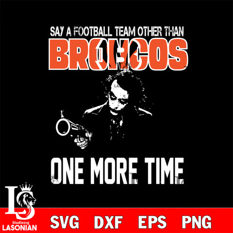 Say a football team other than Denver Broncos one more times svg, digita ,eps,dxf,png file , digital download