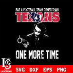 Say a football team other than Houston Texans one more times svg, digita ,eps,dxf,png file , digital download