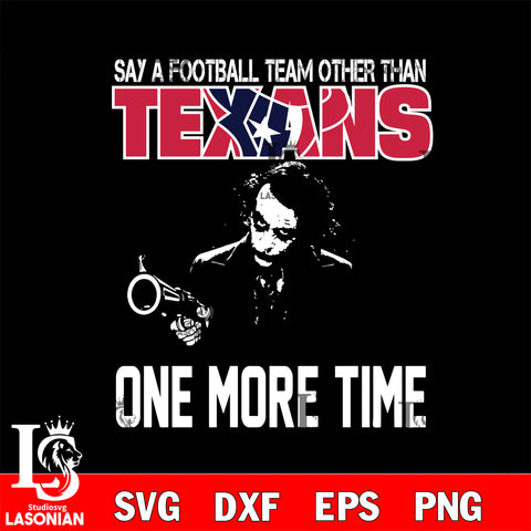 Say a football team other than Houston Texans one more times svg, digita ,eps,dxf,png file , digital download