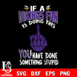 if a Giants fan is doing this you have done something stupid Minnesota Vikings svg,di ,eps,dxf,png file , digital download