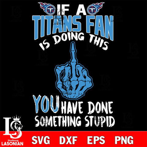 if a Giants fan is doing this you have done something stupid Tennessee Titans svg ,eps,dxf,png file , digital download