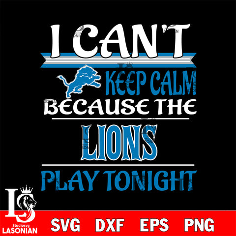 i can't keep calm because the Detroit Lions play tonight svg ,eps,dxf,png file , digital download