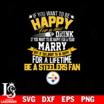 But if you want to be happy for a life time be a Pittsburgh Steelers svg, digita ,eps,dxf,png file , digital download