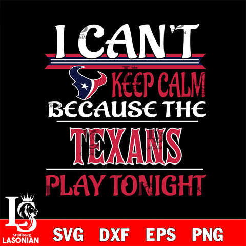 i can't keep calm because the Houston Texans play tonight svg ,eps,dxf,png file , digital download