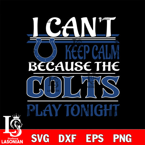 i can't keep calm because the Indianapolis Colts play tonight svg ,eps,dxf,png file , digital download