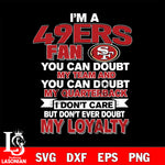 i'm a San Francisco 49ers fan you can doubt my team...svg,eps,dxf,png file , digital download