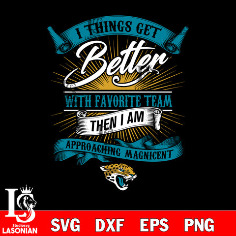 i things get better with favorite team then i am approaching magicent Jacksonville Jaguars' svg,eps,dxf,png file , digital download