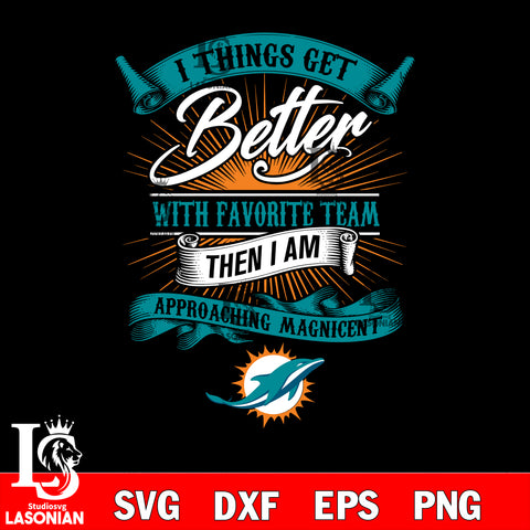 i things get better with favorite team then i am approaching magicent Miami Dolphins svg,eps,dxf,png file , digital download