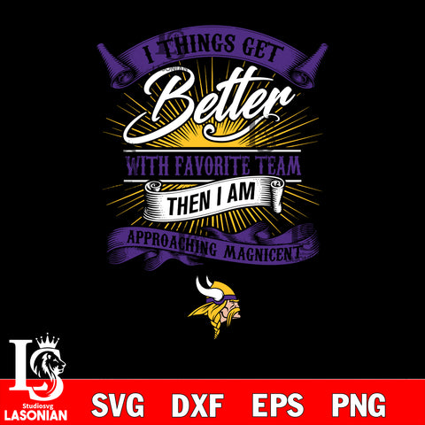 i things get better with favorite team then i am approaching magicent Minnesota Vikings svg,eps,dxf,png file , digital download