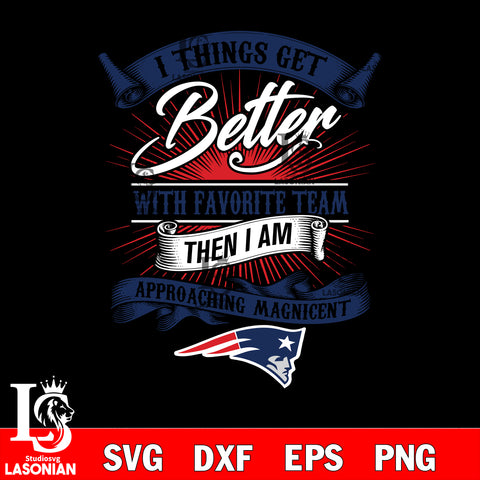 i things get better with favorite team then i am approaching magicent New England Patriots svg,eps,dxf,png file , digital download