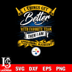 i things get better with favorite team then i am approaching magicent Pittsburgh Steelers svg,eps,dxf,png file , digital download