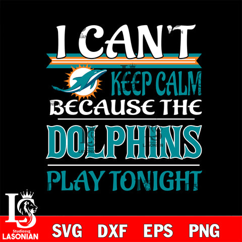 i can't keep calm because the Miami Dolphins play tonight svg ,eps,dxf,png file , digital download