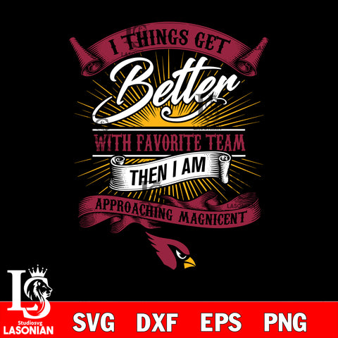 i things get better with favorite team then i am approaching magicent Arizona Cardinals svg,eps,dxf,png file , digital download