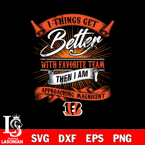 i things get better with favorite team then i am approaching magicent Cincinnati Bengals svg,eps,dxf,png file , digital download