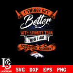 i things get better with favorite team then i am approaching magicent Denver Broncos svg,eps,dxf,png file , digital download